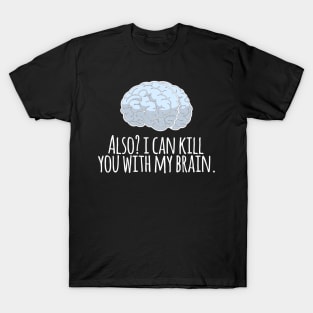 Also? I Can Kill You With My Brain T-Shirt